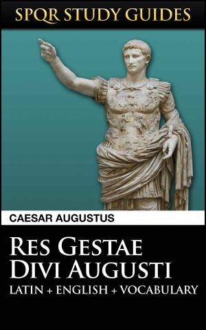 [Classical Studies Pedagogy 01] • Augustus · Res Gestae Divi Augusti in Latin + English (SPQR Study Guides Book 3)